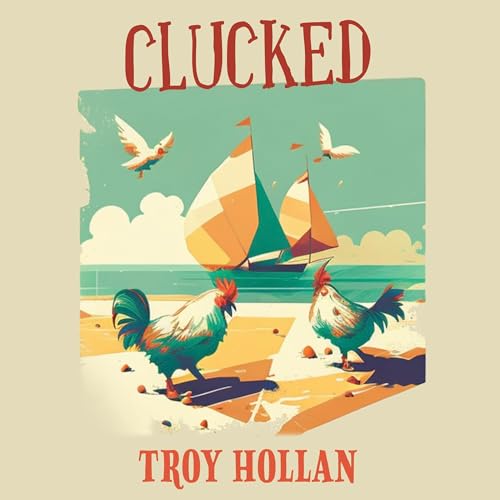 Beacon Audiobooks Releases â€œCluckedâ€ By Author Troy Hollan