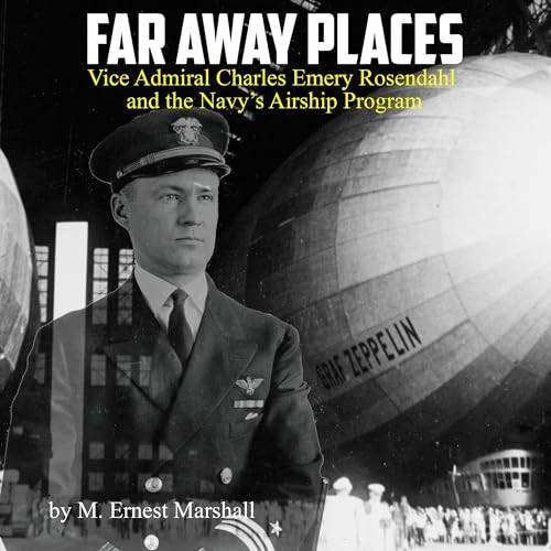 Beacon Audiobooks Releases â€œFar Away Places: Vice Admiral Charles Emery Rosendahl and the Navyâ€™s Airship Programâ€ by Author M. Ernest Marshall